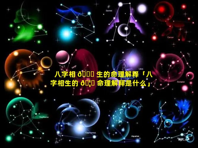 八字相 🐕 生的命理解释「八字相生的 🦟 命理解释是什么」